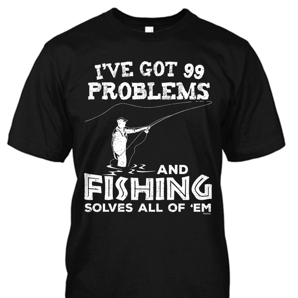 I've Got 99 Problems and Fishing Solves All of 'Em