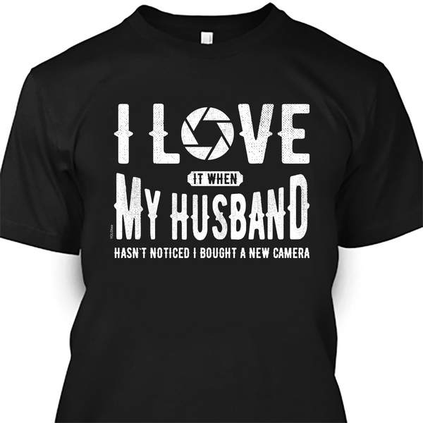 I Love My Husband Shirt - New Camera