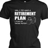 I Do Have A Retirement Plan Shirt