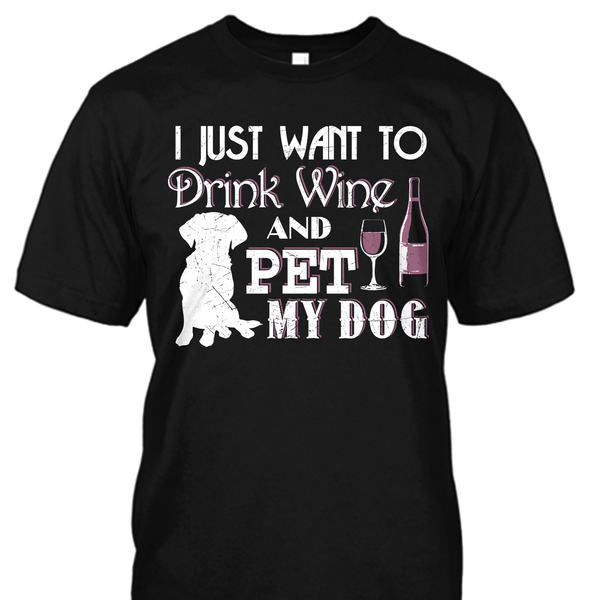 I Just Want to Drink Wine and Pet My Dog