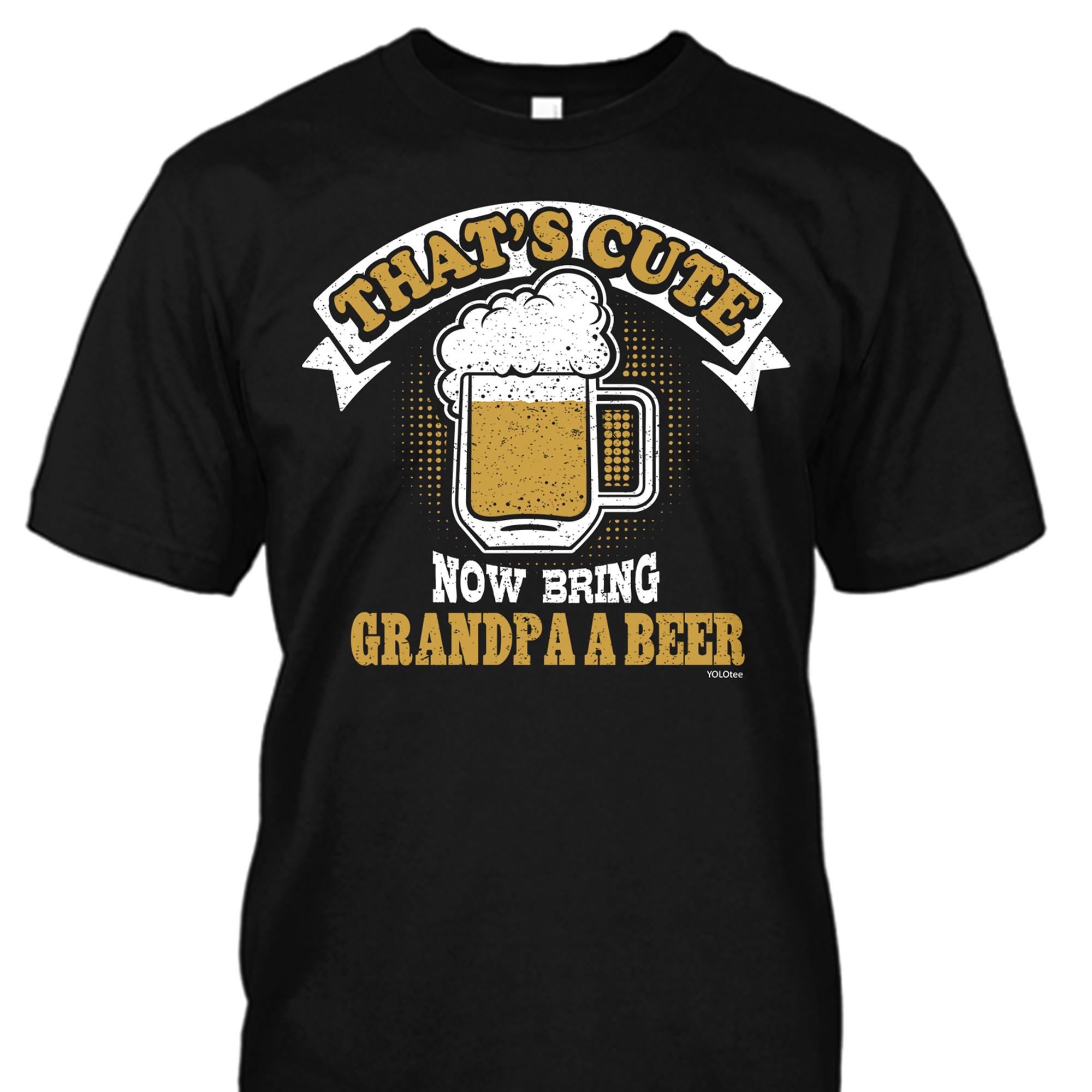That's Cute Now Bring Grandpa A Beer Shirt