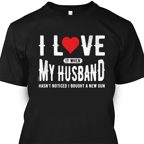 I Love My Husband - Gun Shirt